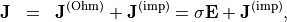 \begin{eqnarray*}
\VField{J} & = & \VField{J}^{\mathrm{(Ohm)}}+\VField{J}^{\mathrm{(imp)}} = \sigma \VField{E}+\VField{J}^{\mathrm{(imp)}},
\end{eqnarray*}