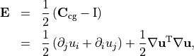 \begin{eqnarray*}
\TField{E} & = & \frac{1}{2} \left( \TField{C}_{\mathrm{cg}}-\mathrm{I} \right) \\
{ } & = & \frac{1}{2} \left(\partial_j u_i + \partial_i u_j \right ) + \frac{1}{2} \nabla \VField{u}^{\mathrm{T}} \nabla \VField{u},
\end{eqnarray*}