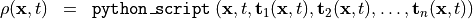 \begin{eqnarray*}
\SField{\rho} (\pvec{x}, t) & = &  {\tt{python\_script}} \left( \pvec{x}, t, \TField{t}_1(\pvec{x}, t), \TField{t}_2(\pvec{x}, t), \dots, \TField{t}_n(\pvec{x}, t) \right)
\end{eqnarray*}