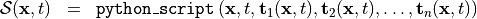 \begin{eqnarray*}
\mathcal{S} (\pvec{x}, t) & = &  {\tt{python\_script}} \left( \pvec{x}, t, \TField{t}_1(\pvec{x}, t), \TField{t}_2(\pvec{x}, t), \dots, \TField{t}_n(\pvec{x}, t) \right)
\end{eqnarray*}