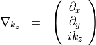 \begin{eqnarray*}
\nablakz & = &
\left (
\begin{array}{c}
\partial_x \\
\partial_y \\
i k_z
\end{array}
\right)
\end{eqnarray*}