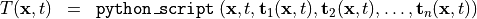 \begin{eqnarray*}
\SField{T} (\pvec{x}, t) & = &  {\tt{python\_script}} \left( \pvec{x}, t, \TField{t}_1(\pvec{x}, t), \TField{t}_2(\pvec{x}, t), \dots, \TField{t}_n(\pvec{x}, t) \right)
\end{eqnarray*}