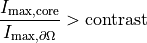 \begin{eqnarray*}
\frac{I_{\mathrm{max}, \mathrm{core}}}{I_{\mathrm{max}, \partial \Omega}} > \mathrm{contrast}
\end{eqnarray*}