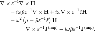 \begin{align*}
{} & \curl \varepsilon^{-1} \curl \VField{H} \\
{} & \phantom{xxx} -i \omega \tilde{\mu} \varepsilon^{-1} \curl \VField{H}+i \omega \curl \varepsilon^{-1} \tilde{\varepsilon} \VField{H} \\
{} & \phantom{xxx} - \omega^2 \left( \mu  - \tilde{\mu} \varepsilon^{-1} \tilde{\varepsilon} \right) \VField{H}  \\
{} & \phantom{xxxxxx} = \curl \varepsilon^{-1}  \VField{J}^{\mathrm{(imp)}}-i \omega \tilde{\mu} \varepsilon^{-1} \VField{J}^{\mathrm{(imp)}}.
\end{align*}