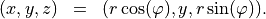 \begin{eqnarray*}
(x,y,z) & = & (r \cos(\varphi), y, r \sin(\varphi)).
\end{eqnarray*}