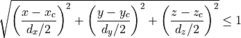 \begin{eqnarray*}
\sqrt{\left(\frac{x-x_c}{d_x/2}\right)^2 + \left(\frac{y-y_c}{d_y/2}\right)^2 + \left(\frac{z-z_c}{d_z/2}\right)^2 } \leq 1
\end{eqnarray*}