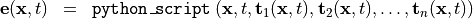 \begin{eqnarray*}
\VField{e} (\pvec{x}, t) & = &  {\tt{python\_script}} \left( \pvec{x}, t, \TField{t}_1(\pvec{x}, t), \TField{t}_2(\pvec{x}, t), \dots, \TField{t}_n(\pvec{x}, t) \right)
\end{eqnarray*}