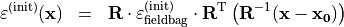 \begin{eqnarray*}
\TField{\varepsilon}^{(\init)} (\pvec{x}) & = &  \void{\TField{R}}  {\TField{\varepsilon}^{(\init)}_{\mathrm{fieldbag}}} \transpose{\TField{R}}  \left( \TField{R}^{-1} ( \pvec{x}-\pvec{x_0} ) \right)
\end{eqnarray*}