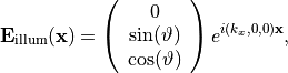 \begin{eqnarray*}
\VField{E}_{\mathrm{illum}}(\pvec{x}) =
\left (
\begin{array}{c}
0 \\
\sin(\vartheta) \\
\cos(\vartheta)
\end{array}
\right )
e^{i (k_x, 0, 0) \pvec{x}},
\end{eqnarray*}