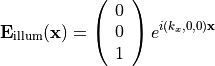 \begin{eqnarray*}
\VField{E}_{\mathrm{illum}}(\pvec{x}) =
\left (
\begin{array}{c}
0 \\
0 \\
1
\end{array}
\right )
e^{i (k_x, 0, 0) \pvec{x}}
\end{eqnarray*}