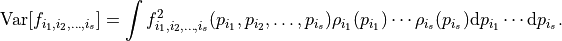 \text{Var}[f_{i_1,i_2,\dots,i_s}] = \int f_{i_1,i_2,\dots,i_s}^2(p_{i_1},p_{i_2},\dots,p_{i_s}) \rho_{i_1}(p_{i_1})\cdots\rho_{i_s}(p_{i_s})\text{d}p_{i_1}\cdots\text{d}p_{i_s}.